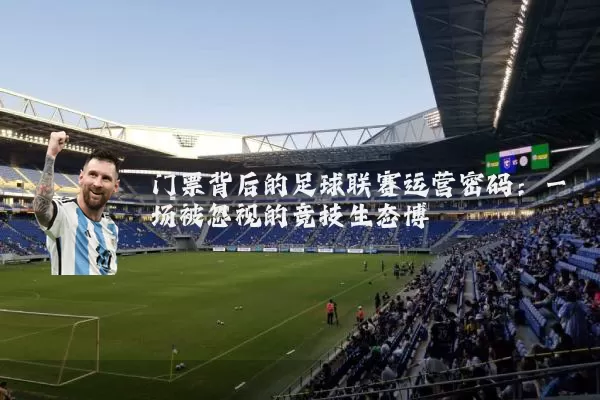 门票背后的足球联赛运营密码:一场被忽视的竞技生态博弈
