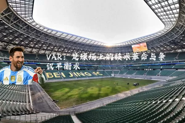 VAR：足球场上的技术革命与争议平衡术