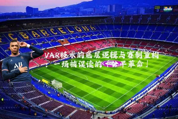 VAR技术的底层逻辑与赛制重构：一场被误读的「公平革命」