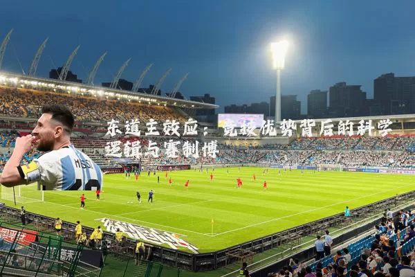 东道主效应：竞技优势背后的科学逻辑与赛制博弈