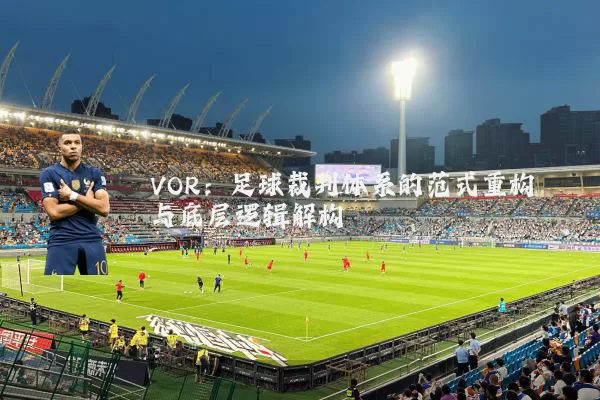 VOR：足球裁判体系的范式重构与底层逻辑解构